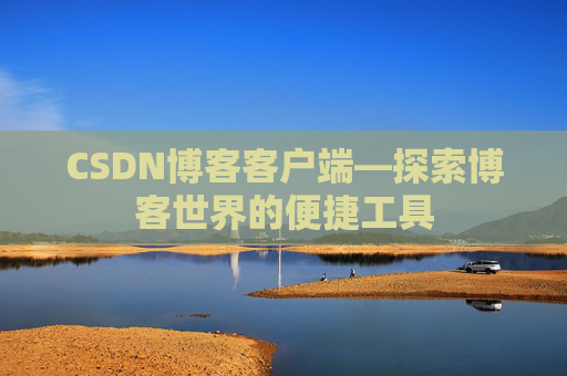 CSDN博客客户端—探索博客世界的便捷工具